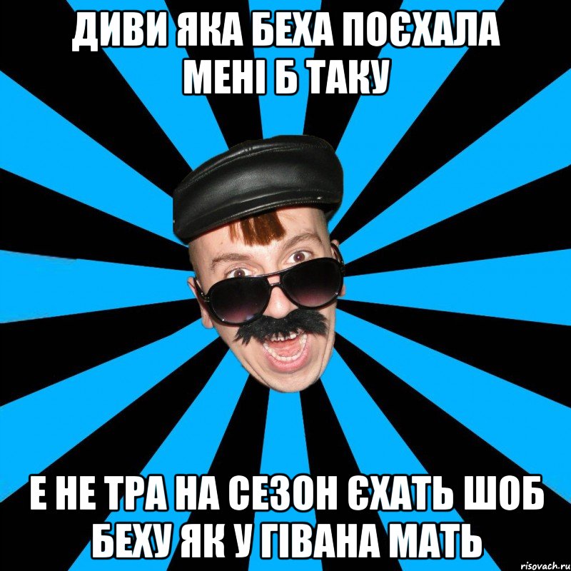 диви яка беха поєхала мені б таку е не тра на сезон єхать шоб беху як у гівана мать