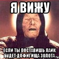 я вижу если ты поставишь лайк, будет дофигища золота, Мем Ванга (цвет)