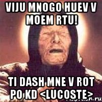 viju mnogo huev v moem rtu! ti dash mne v rot po kd <lucoste>, Мем Ванга (цвет)