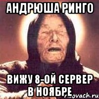 андрюша ринго вижу 8-ой сервер в ноябре, Мем Ванга (цвет)