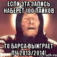 если эта запись наберет 100 лайков то барса выиграет лч 2013/2014!, Мем Ванга (цвет)