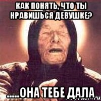 как понять, что ты нравишься девушке? .....она тебе дала, Мем Ванга (цвет)