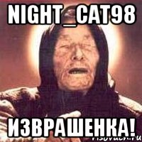 night_cat98 изврашенка!, Мем Ванга (цвет)