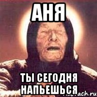 аня ты сегодня напьешься, Мем Ванга (цвет)