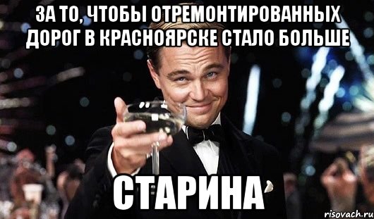 за то, чтобы отремонтированных дорог в красноярске стало больше старина, Мем Великий Гэтсби (бокал за тех)