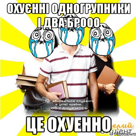 охуєнні одногрупники і два брооо це охуенно, Мем Веселий Студент