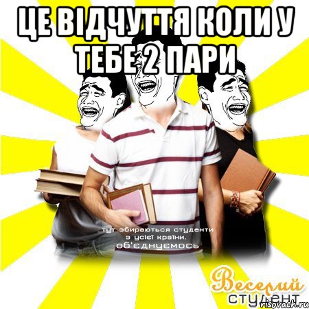 це відчуття коли у тебе 2 пари , Мем Веселий Студент