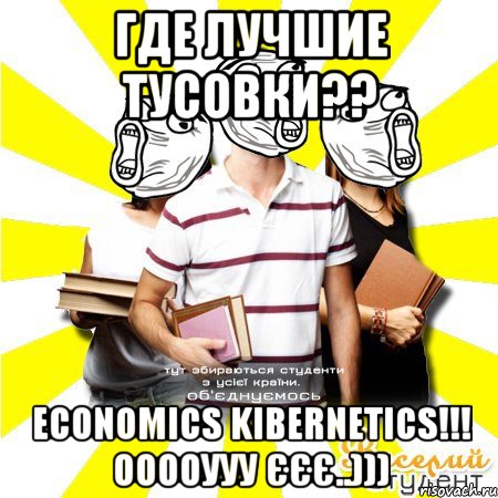 где лучшие тусовки?? economics kibernetics!!! ооооууу єєє..)))