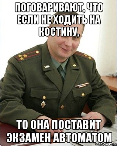 поговаривают, что если не ходить на костину, то она поставит экзамен автоматом, Мем Военком (полковник)