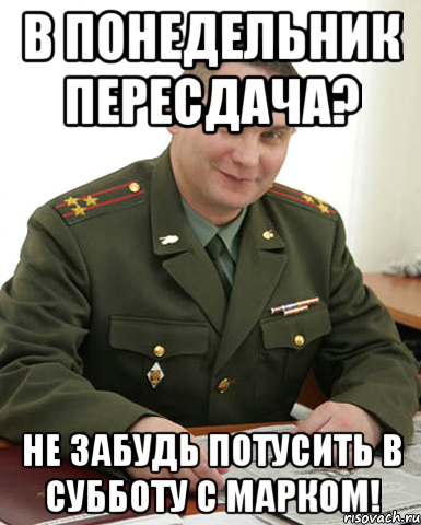 в понедельник пересдача? не забудь потусить в субботу с марком!, Мем Военком (полковник)