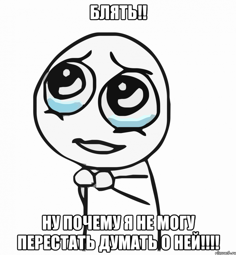 блять!! ну почему я не могу перестать думать о ней!!!, Мем  ну пожалуйста (please)