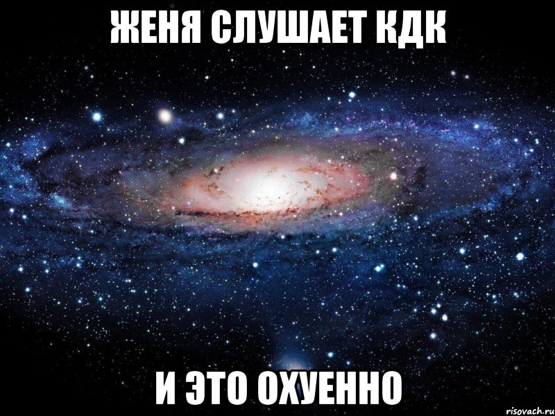 женя слушает кдк и это охуенно, Мем Вселенная