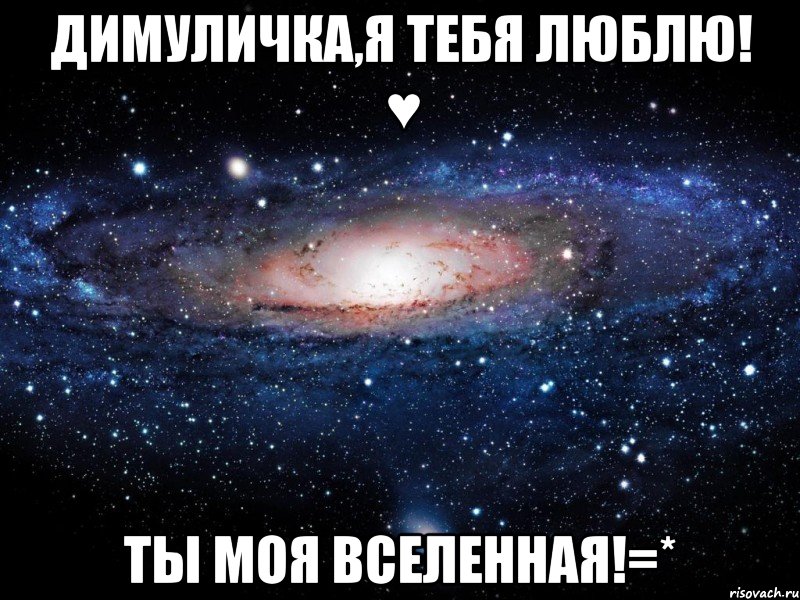 димуличка,я тебя люблю! ♥ ты моя вселенная!=*, Мем Вселенная