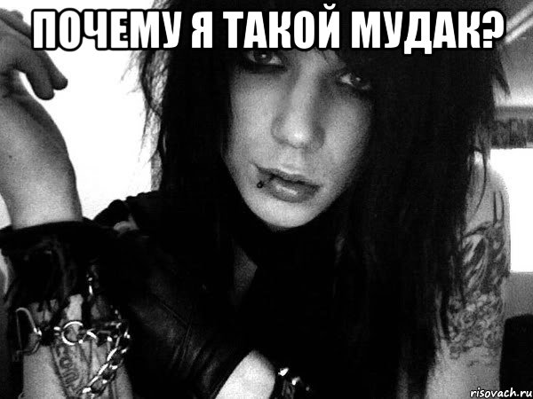 почему я такой мудак? 