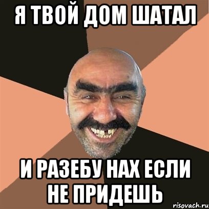 я твой дом шатал и разебу нах если не придешь, Мем Я твой дом труба шатал