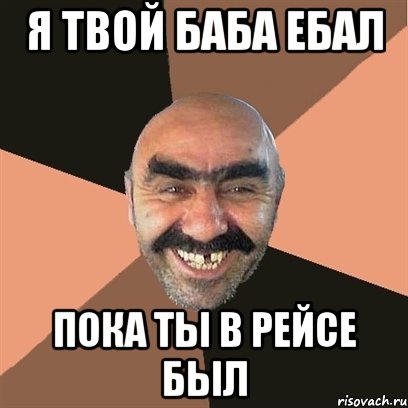 я твой баба ебал пока ты в рейсе был, Мем Я твой дом труба шатал