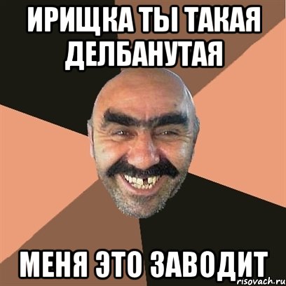 ирищка ты такая делбанутая меня это заводит, Мем Я твой дом труба шатал