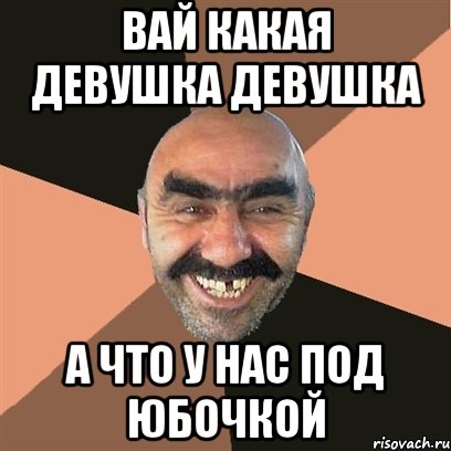 вай какая девушка девушка а что у нас под юбочкой, Мем Я твой дом труба шатал