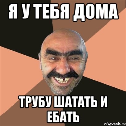 я у тебя дома трубу шатать и ебать, Мем Я твой дом труба шатал