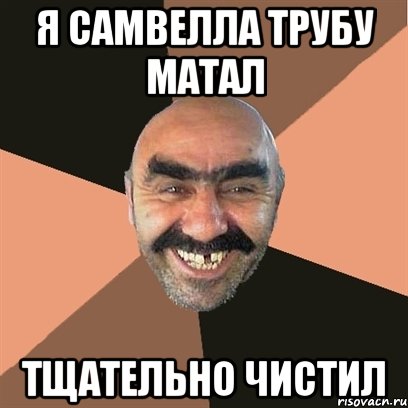 я самвелла трубу матал тщательно чистил, Мем Я твой дом труба шатал