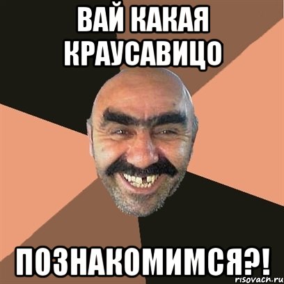 вай какая краусавицо познакомимся?!, Мем Я твой дом труба шатал