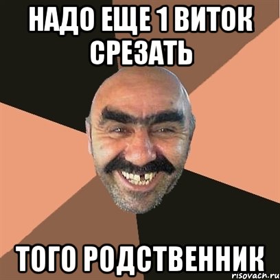 надо еще 1 виток срезать того родственник, Мем Я твой дом труба шатал