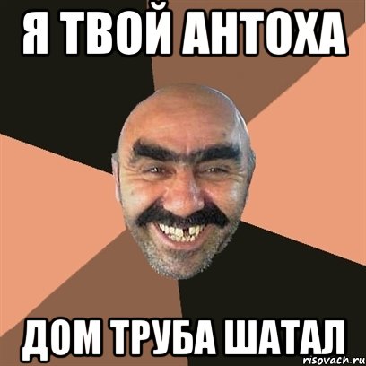 я твой антоха дом труба шатал, Мем Я твой дом труба шатал