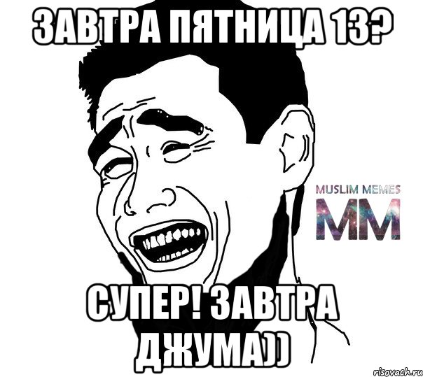 завтра пятница 13? супер! завтра джума))