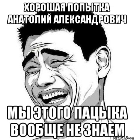 хорошая попытка анатолий александрович мы этого пацыка вообще не знаем, Мем Яо Мин