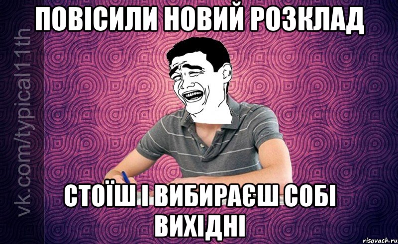 повісили новий розклад стоїш і вибираєш собі вихідні