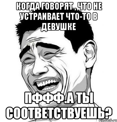 когда говорят , что не устраивает что-то в девушке пффф.а ты соответствуешь?, Мем Яо Мин