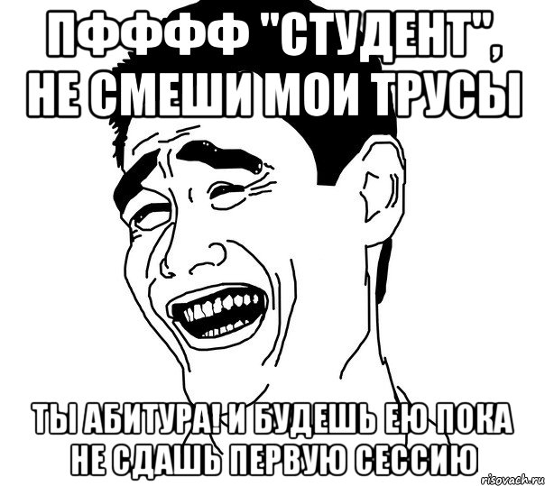 пфффф "студент", не смеши мои трусы ты абитура! и будешь ею пока не сдашь первую сессию