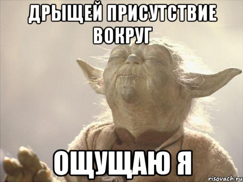 дрыщей присутствие вокруг ощущаю я