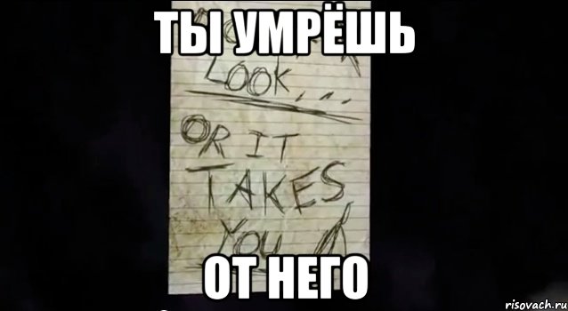 ты умрёшь от него