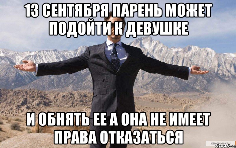 13 сентября парень может подойти к девушке и обнять ее а она не имеет права отказаться, Мем железный человек