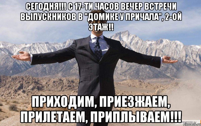 сегодня!!! с 17-ти часов вечер встречи выпускников в "домике у причала", 2-ой этаж!! приходим, приезжаем, прилетаем, приплываем!!!, Мем железный человек