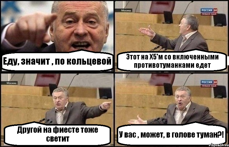 Еду, значит , по кольцевой Этот на Х5'м со включенными противотуманками едет Другой на фиесте тоже светит У вас , может, в голове туман?!, Комикс Жириновский