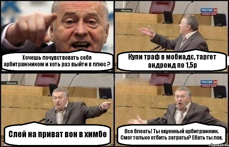 Хочешь почувствовать себя арбитражником и хоть раз выйти в плюс ? Купи траф в мобиадс, таргет андроид по 1,5р Слей на приват вон в химбе Все блеать! Ты охуенный арбитражник. Смог только отбить затраты? Ебать ты лох., Комикс Жириновский