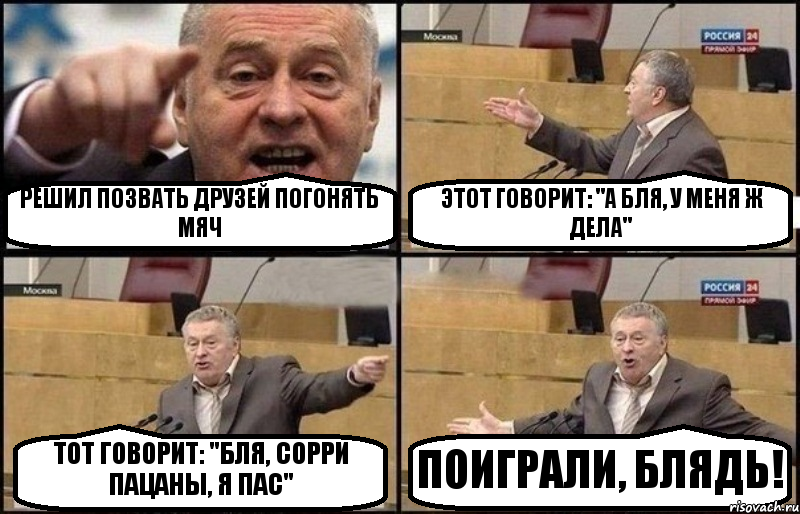 РЕШИЛ ПОЗВАТЬ ДРУЗЕЙ ПОГОНЯТЬ МЯЧ ЭТОТ ГОВОРИТ: "А БЛЯ, У МЕНЯ Ж ДЕЛА" ТОТ ГОВОРИТ: "БЛЯ, СОРРИ ПАЦАНЫ, Я ПАС" ПОИГРАЛИ, БЛЯДЬ!, Комикс Жириновский