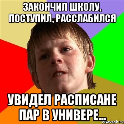 закончил школу, поступил, расслабился увидел расписане пар в универе..., Мем Злой школьник