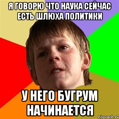 я говорю что наука сейчас есть шлюха политики у него бугрум начинается, Мем Злой школьник