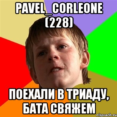 pavel_corleone (228) поехали в триаду, бата свяжем, Мем Злой школьник