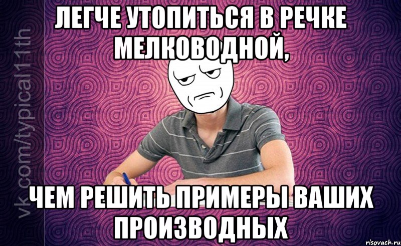 легче утопиться в речке мелководной, чем решить примеры ваших производных