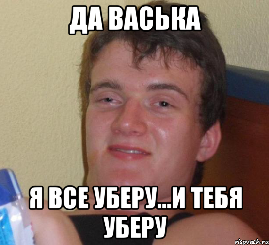 да васька я все уберу...и тебя уберу, Мем 10 guy (Stoner Stanley really high guy укуренный парень)