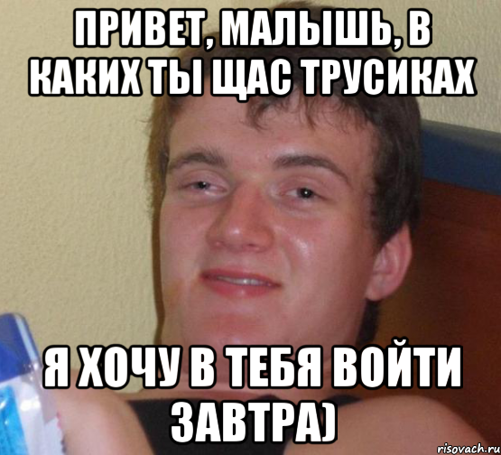 привет, малышь, в каких ты щас трусиках я хочу в тебя войти завтра), Мем 10 guy (Stoner Stanley really high guy укуренный парень)