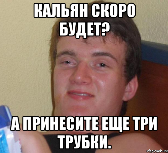 кальян скоро будет? а принесите еще три трубки., Мем 10 guy (Stoner Stanley really high guy укуренный парень)