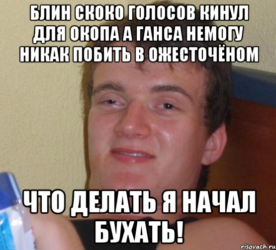 блин скоко голосов кинул для окопа а ганса немогу никак побить в ожесточёном что делать я начал бухать!, Мем 10 guy (Stoner Stanley really high guy укуренный парень)