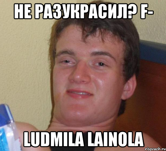 не разукрасил? f- ludmila lainola, Мем 10 guy (Stoner Stanley really high guy укуренный парень)