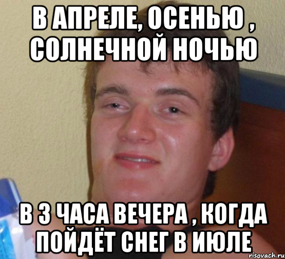 в апреле, осенью , солнечной ночью в 3 часа вечера , когда пойдёт снег в июле, Мем 10 guy (Stoner Stanley really high guy укуренный парень)