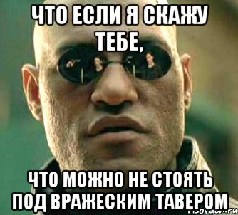 что если я скажу тебе, что можно не стоять под вражеским тавером, Мем  а что если я скажу тебе